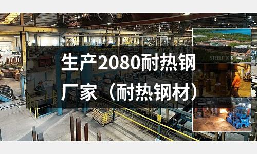 生產2080耐熱鋼廠家（耐熱鋼材）