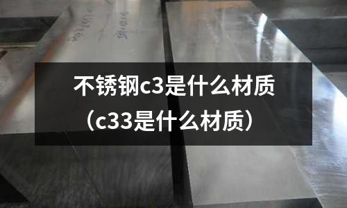 不銹鋼c3是什么材質（c33是什么材質）